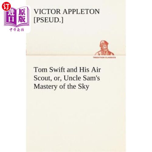 海外直订Tom Swift and His Air Scout, Or, Uncle Sam's Mastery of the Sky 汤姆·斯威夫特和他的空中侦察兵，或者，山姆大