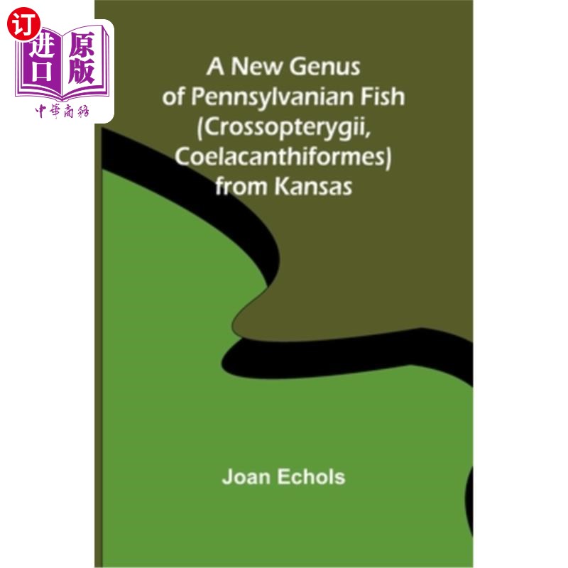 海外直订A New Genus of Pennsylvanian Fish (Crossopterygii, Coelacanthiformes) from Kansa 来自堪萨斯州的宾夕法尼亚鱼
