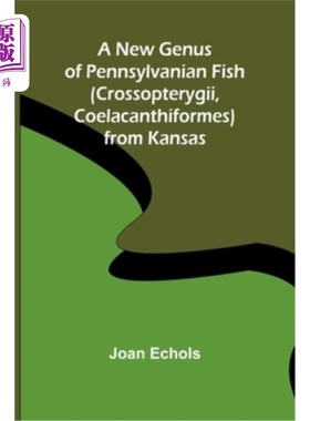 海外直订A New Genus of Pennsylvanian Fish (Crossopterygii, Coelacanthiformes) from Kansa 来自堪萨斯州的宾夕法尼亚鱼