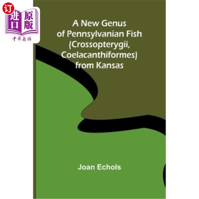 海外直订A New Genus of Pennsylvanian Fish (Crossopterygii, Coelacanthiformes) from Kansa 来自堪萨斯州的宾夕法尼亚鱼