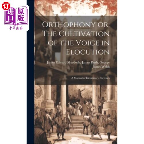 海外直订Orthophony or, The Cultivation of the Voice in Elocution: A Manual of Elementary 《演讲中声音的培养：初级练
