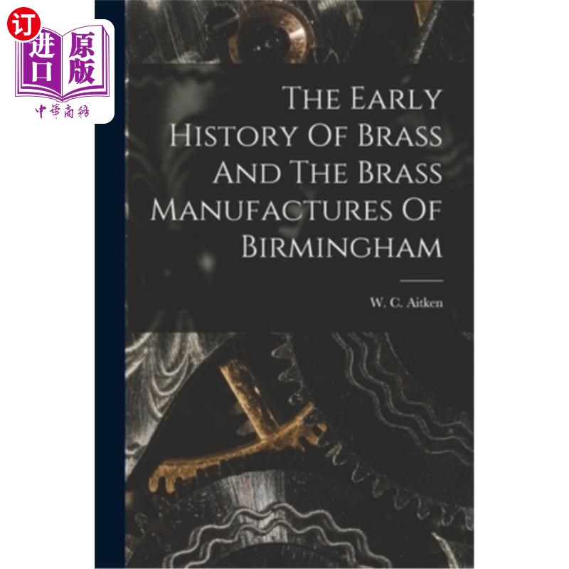 海外直订The Early History Of Brass And The Brass Manufactures Of Birmingham 黄铜的早期历史和伯明翰的黄铜制造商