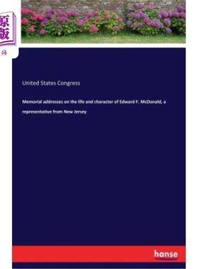 海外直订Memorial Addresses on the Life and Character of Edward F. McDonald, a Representa 来自新泽西州的代表爱德华·
