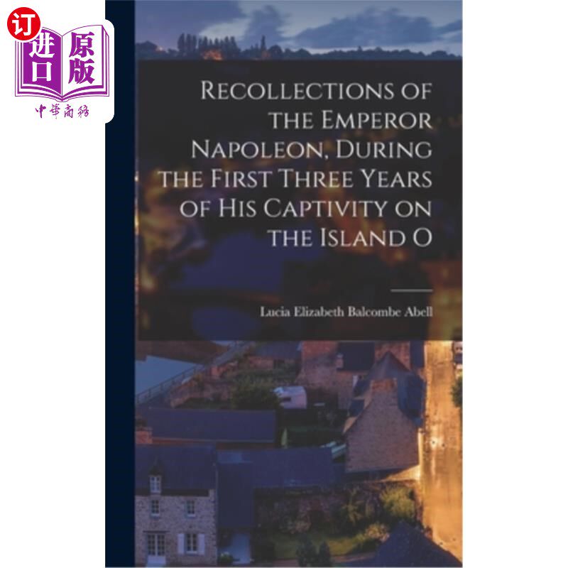 海外直订Recollections of the Emperor Napoleon, During the First Three Years of His Capti 拿破仑皇帝被囚禁在O岛头三