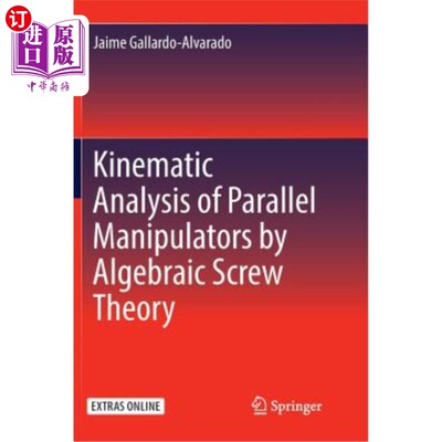 海外直订Kinematic Analysis of Parallel Manipulators by Algebraic Screw Theory 基于代数螺旋理论的并联机器人运动学分
