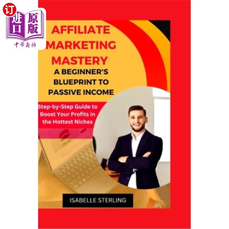 海外直订Affiliate Marketing Mastery: A Beginner's Blueprint to Passive Income: Step-by-S 联盟营销精通：一个初学者的