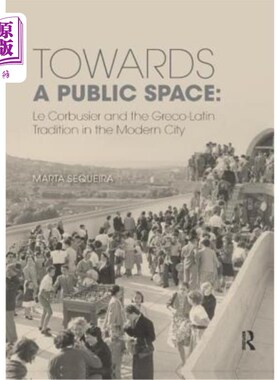 海外直订Towards a Public Space: Le Corbusier and the Greco-Latin Tradition in the Modern 走向公共空间：勒柯布西耶与