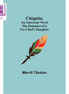 海外直订Chiquita, An American Novel; The Romance of a Ute Chief's Daughter 美国小说《奇基塔》犹特酋长女儿的罗曼史