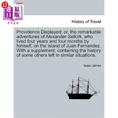 海外直订Providence Displayed: Or, the Remarkable Adventures of Alexander Selkirk, Who Li 普罗维登斯展示了亚历山大·