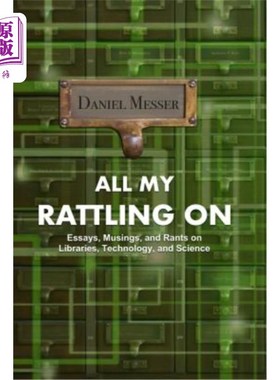 海外直订All My Rattling on: Essays, Musings, and Rants on Libraries, Technology, and Sci 我所有的胡言乱语：关于图书