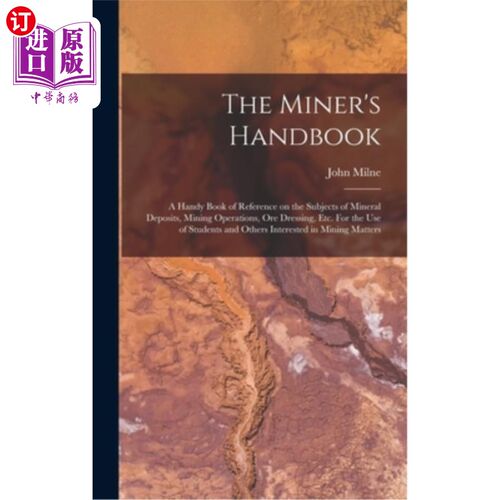 海外直订The Miner's Handbook: A Handy Book of Reference on the Subjects of Mineral Depos 矿工手册:一本关于矿藏、采