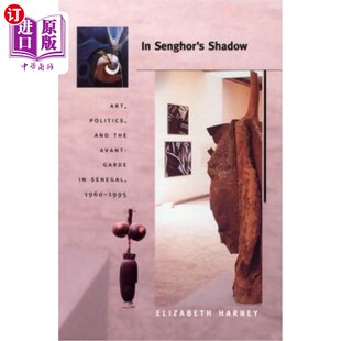 海外直订In Senghor's Shadow: Art, Politics, and the Avant-Garde in Senegal, 1960-1995 在森格尔的阴影下：1960