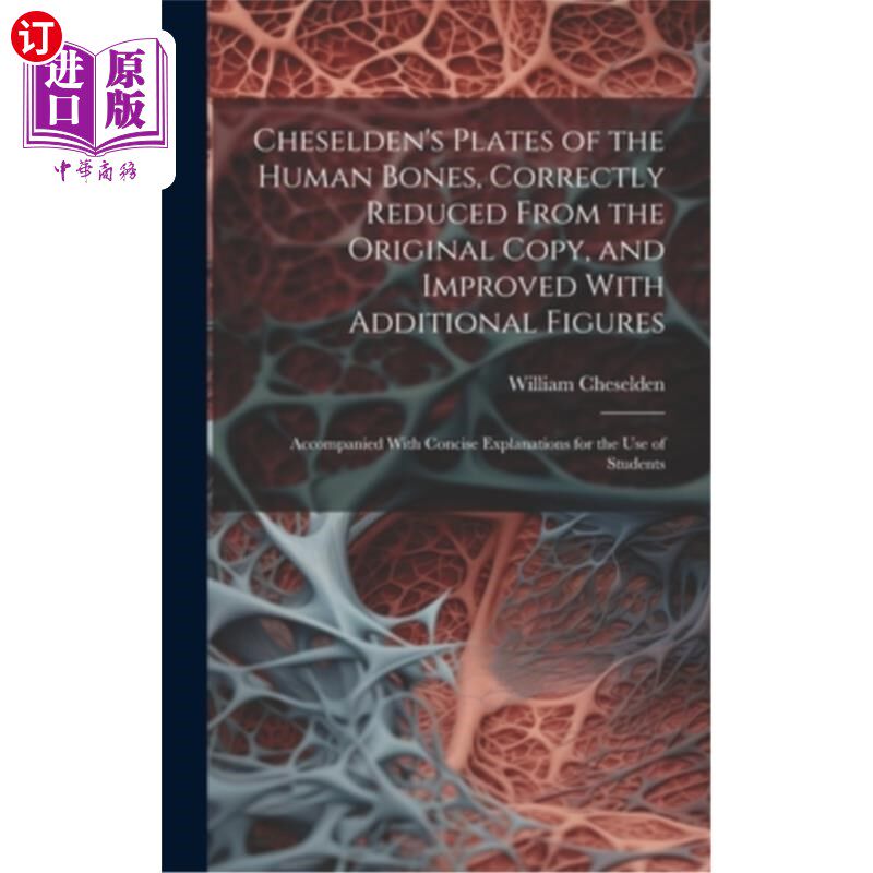 海外直订Cheselden's Plates of the Human Bones, Correctly Reduced From the Original Copy, 切塞尔登的人骨板，正确地从