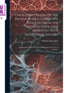 海外直订Cheselden's Plates of the Human Bones, Correctly Reduced From the Original Copy, 切塞尔登的人骨板，正确地从