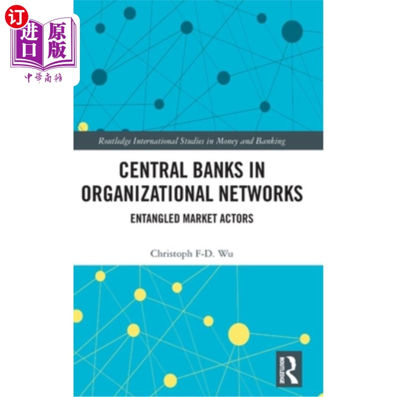 海外直订Central Banks in Organizational Networks: Entangled Market Actors 组织中的中央银行:纠缠的市场参与者
