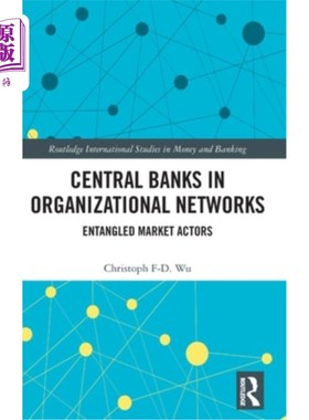 海外直订Central Banks in Organizational Networks: Entangled Market Actors 组织中的中央银行:纠缠的市场参与者