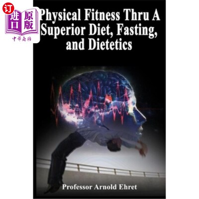 海外直订医药图书Physical Fitness Thru A Superior Diet, Fasting, and Dietetics 通过优越的饮食，禁食和饮食来保持身体