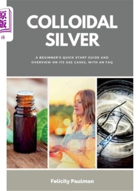 海外直订医药图书Colloidal Silver: A Beginner's Quick Start Guide and Overview on its Use Cases,  胶体银:初学者快速