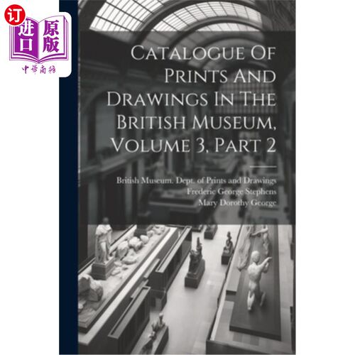 海外直订Catalogue Of Prints And Drawings In The British Museum, Volume 3, Part 2 大英博物馆版画和绘画目录，第3卷，