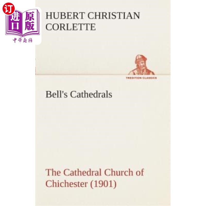 海外直订Bell's Cathedrals: The Cathedral Church of Chichester (1901) A Short History & D 贝尔的教堂:奇切斯特的教堂(