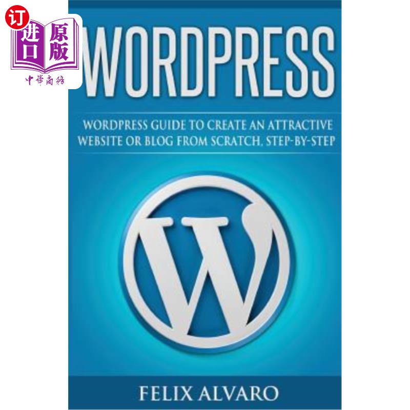 海外直订Wordpress: Step-By-Step WordPress Guide to Create an Attractive Website or Blog WordPress：一