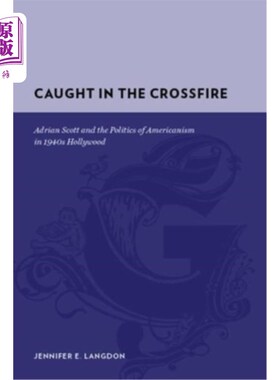海外直订Caught in the Crossfire: Adrian Scott and the Politics of Americanism in 1940s H 陷入交火：阿德里安·斯科特与2