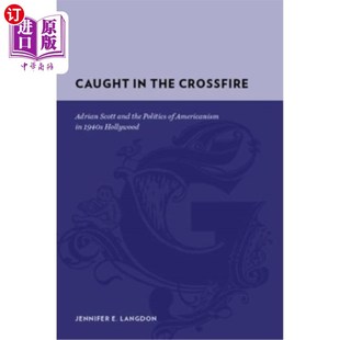海外直订Caught in the Crossfire: Adrian Scott and the Politics of Americanism in 1940s H 陷入交火：阿德里安·斯科特与2
