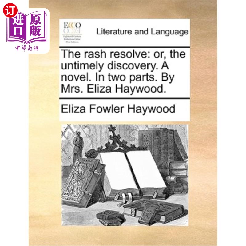 海外直订The Rash Resolve: Or, the Untimely Discovery. a Novel. in Two Parts. by Mrs. Eli 轻率的决定:或者，不合时宜