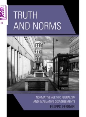 海外直订Truth and Norms: Normative Alethic Pluralism and Evaluative Disagreements 真理与规范:规范的真性多元论与评价