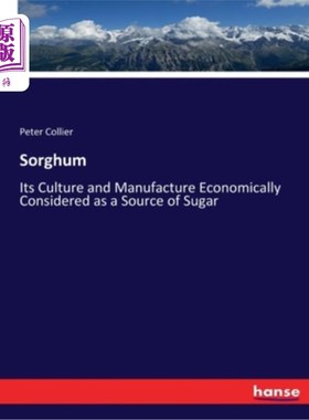 海外直订Sorghum: Its Culture and Manufacture Economically Considered as a Source of Suga 高粱的种植与生产:一种糖的
