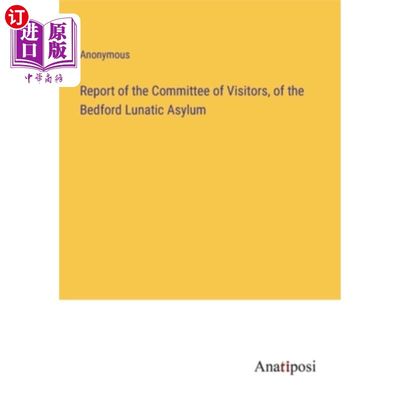 海外直订Report of the Committee of Visitors, of the Bedford Lunatic Asylum 贝德福德疯人院访客委员会的报告