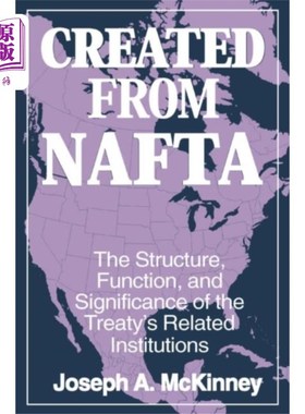 海外直订Created from NAFTA: The Structure, Function and ... 《北美自由贸易协定:条约相关机构的结构、功能和意义》