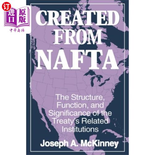 海外直订Created from NAFTA: The Structure, Function and ... 《北美自由贸易协定:条约相关机构的结构、功能和意义》