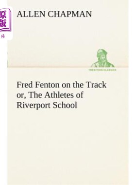 海外直订Fred Fenton on the Track Or, the Athletes of Riverport School 弗雷德·芬顿在赛道上，或者，里弗波特学校的运动