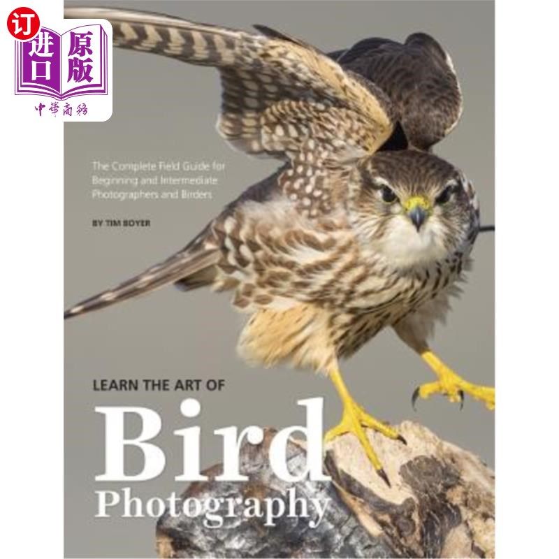 海外直订Learn the Art of Bird Photography: The Complete Field Guide for Beginning and In 学习鸟类摄影艺术：初级和中