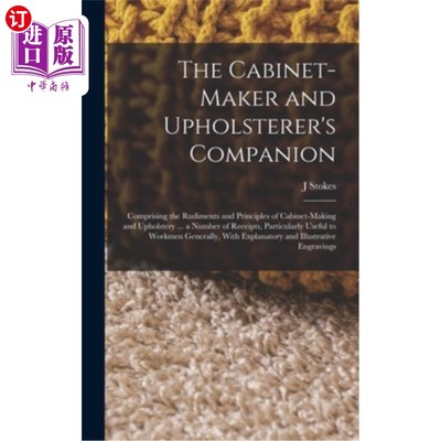 海外直订The Cabinet-maker and Upholsterer's Companion: Comprising the Rudiments and Prin 《橱柜制造商和装潢商的伙伴