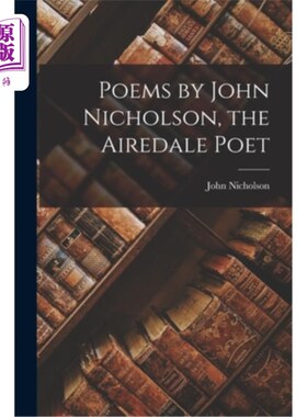 海外直订Poems by John Nicholson, the Airedale Poet 艾尔代尔诗人约翰·尼克尔森的诗歌