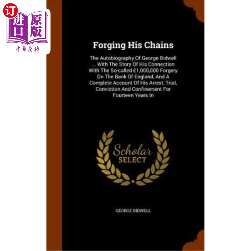 海外直订Forging His Chains: The Autobiography of George Bidwell ... with the Story of Hi 锻造他的锁链：乔治·比德威