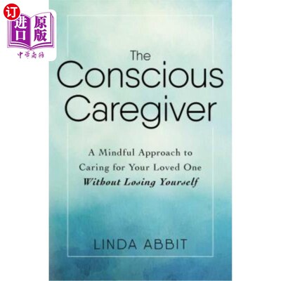 海外直订The Conscious Caregiver: A Mindful Approach to Caring for Your Loved One Without 有意识的照顾者:用心照顾你