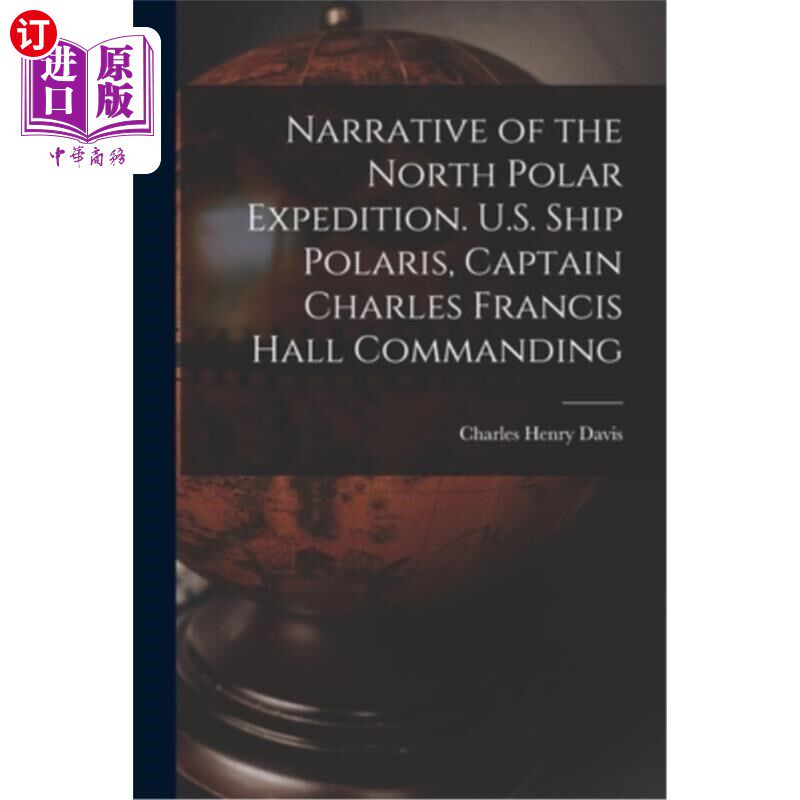 海外直订Narrative of the North Polar Expedition. U.S. Ship Polaris, Captain Charles Fran 北极探险的叙述。美国军舰北