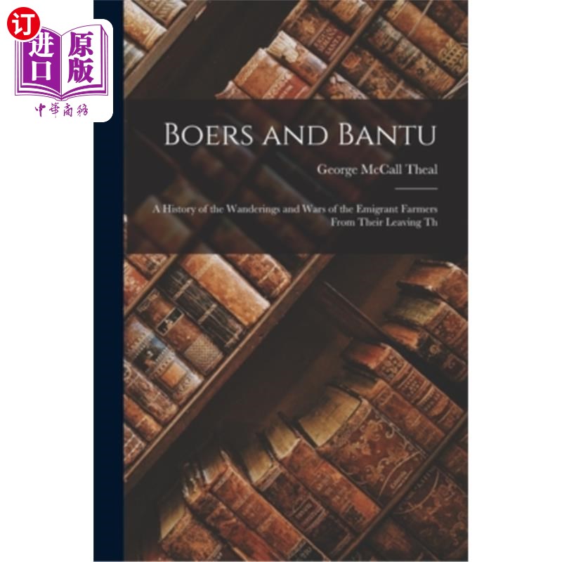 海外直订Boers and Bantu: A History of the Wanderings and Wars of the Emigrant Farmers Fr布尔人和班图人:移民农民的-封面