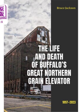 海外直订The Life and Death of Buffalo's Great Northern Grain Elevator: 1897-2023 野牛大北方谷物升降机的生与死：1897