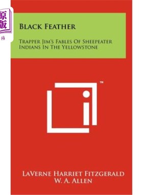 海外直订Black Feather: Trapper Jim's Fables of Sheepeater Indians in the Yellowstone 黑羽毛：猎人吉姆的黄石国家公园