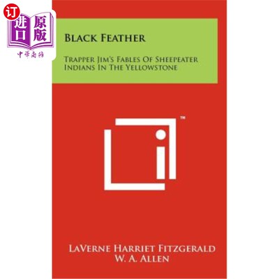 海外直订Black Feather: Trapper Jim's Fables of Sheepeater Indians in the Yellowstone 黑羽毛：猎人吉姆的黄石国家公园