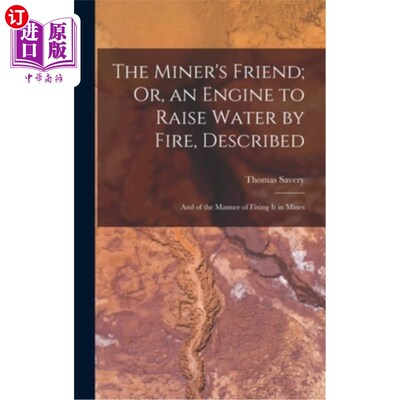 海外直订The Miner's Friend; Or, an Engine to Raise Water by Fire, Described: And of the  矿工的朋友;或者，用火提水