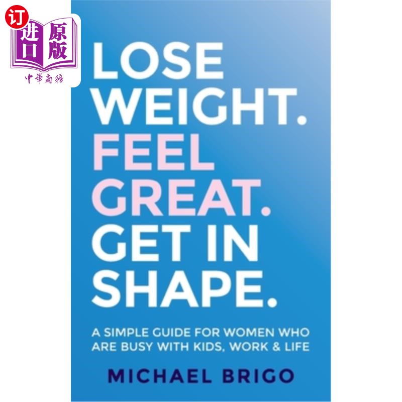 海外直订医药图书Lose Weight. Feel Great. Get in Shape.: A simple guide for women who are busy wi 减肥。感觉很棒。形