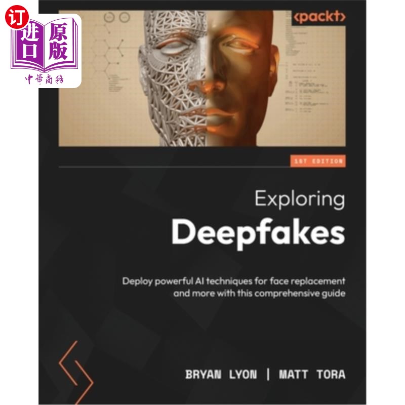 海外直订Exploring Deepfakes: Deploy powerful AI techniques for face replacement and more 探索深度造假:通过本全面指