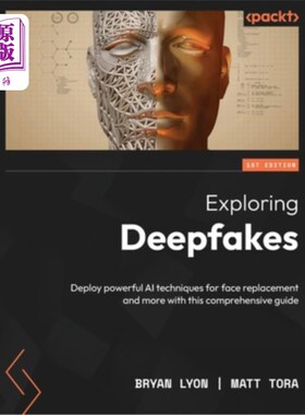 海外直订Exploring Deepfakes: Deploy powerful AI techniques for face replacement and more 探索深度造假:通过本全面指