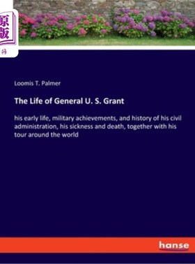 海外直订The Life of General U. S. Grant: his early life, military achievements, and hist 格兰特将军的生平:他的早期