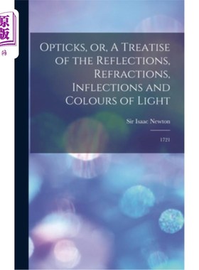 海外直订Opticks, or, A Treatise of the Reflections, Refractions, Inflections and Colours 光学，或，光的反射，折射，